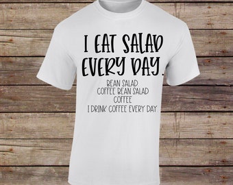 I Eat Salad Every Day T-Shirt, Bella and Canvas T-shirt, custom made T-shirt, coffee drinker shirt, Funny shirt gift, coffee lover gift,