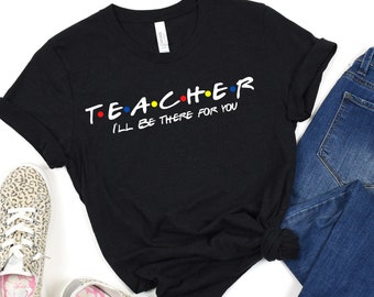Teacher I'll Be There For You Shirt, Teacher Life TShirt, Teacher T-Shirts , Funny Teacher Shirt, Teacher Gift Tee, Back to School