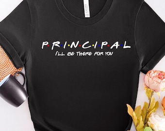 Principal I'll Be There For You Tshirt, Principal Shirt, Friends Shirt, Principal Gift