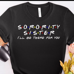 Sorority Sister &#39;I&#39;ll Be There For You&#39; Graphic T-Shirt