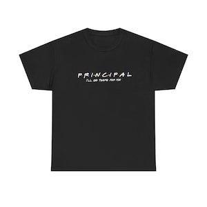 Principal I&#39;ll Be There For You Tshirt, Principal Shirt, Friends Shirt, Principal Gift
