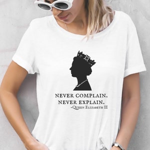 Queen Elizabeth Shirt, RIP Queen Elizabeth, Never Complain Never Explain Shirt, Her Majesty the Queen, Long Live the Queen, Plus Size Shirt