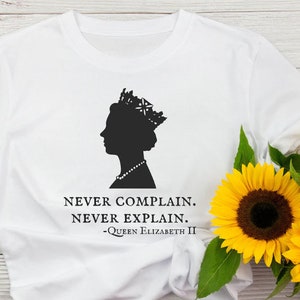 Queen Elizabeth Shirt, Never Complain Never Explain Shirt, United Kingdom, Queen Tribute, Queen Shirt, Plus Size Shirt