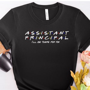 Assistant Principal I&#39;ll Be There For You Tshirt, Assistant Principal Shirt, Friends Shirt, Assistant Principal Gift
