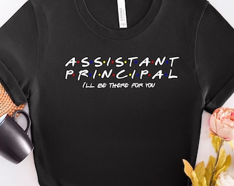 Assistant Principal I'll Be There For You Tshirt, Assistant Principal Shirt, Friends Shirt, Assistant Principal Gift