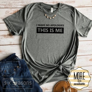 I Make No Apologies This Is Me, Greatest Showman Shirt, Womens Graphic Tee, Gift for Her, Womens Shirt, Be You Shirt