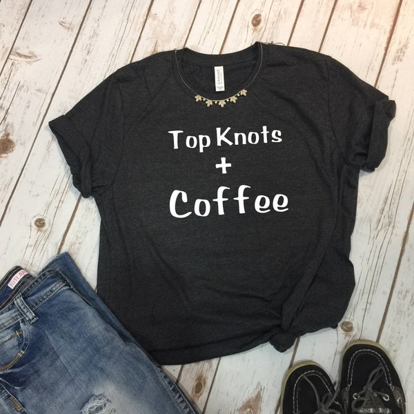 Top Knot And Coffee, Coffee Shirt, Messy Bun, Coffee Tshirt, Top knots Shirt, Coffee Lover Gift, Mom life Shirt, Coffee Shirt, Mom Shirt