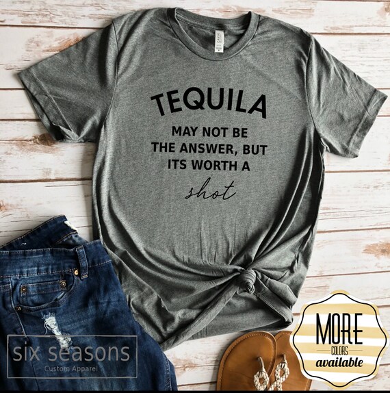Womens Tequila May Not Be The Answer But It's Worth A Shot T Shirt Womens Tequila May Not Be The Answer But It's Worth A Shot T Shirt