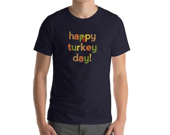 Happy Turkey Day Shirt | Thanksgiving T-Shirt Men Women | Turkey Shirt Thankful Tee Fall Decor Family Thanks Grateful Funny Fun Cute Autumn