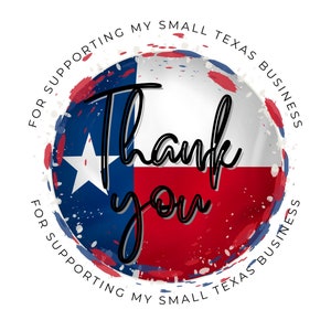 May include: A round graphic featuring the Texas state flag with a white star, blue, and red colors. The words "Thank you" are in a black script font. The text "For supporting my small Texas business" is in a circular pattern around the flag.