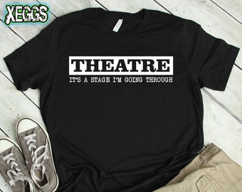 Theatre Shirt, Theater Shirt, It's a Stage I'm Going Through, Actor, Thespian, Broadway, Actress, Musical, Opera, Drama Teacher, Actor Gift