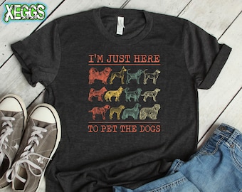 I'm Just Here To Pet The Dogs, Dog Lover Gift, Dog Art, Dog Mom, Dog Dad, Dog Mama, Fur Mom, Dog Shirts for Women, Dog Lover Shirt