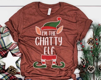 I'm the Chatty Elf - Christmas Shirts - Elf Costume - Funny Christmas - Christmas Elf - Family Christmas Shirts - Christmas PJs - Elf Shirt