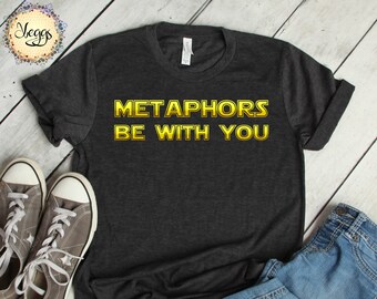 Metaphors Be With You - Pun Shirt, Dry Humor Science Fiction, English Teacher Gift, Sci Fi, Movie Lover Gift, Dad Jokes Shirt, Sci Fi Shirt