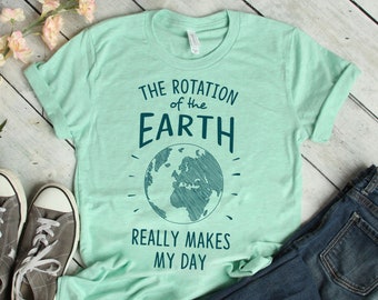 Rotation of the Earth - Earth Day - Teacher Shirts - Dad Gift - Mom Gift - Dad Jokes - Astronomy Gifts - Nerdy Gifts - Earth Day Shirt