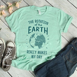 Rotation of the Earth Earth Day Teacher Shirts Dad Gift Mom Gift Dad Jokes Astronomy Gifts Nerdy Gifts Earth Day Shirt Heather Prism Mint