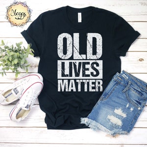 Old Lives Matter Shirt - Retirement Gifts - Over the Hill - Gag Gifts - Grandma Gift - Grandpa Gift - Birthday Gifts - 70th Birthday Shirt