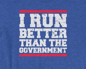 I Run Better Than the Government - Funny Workout - Political Tshirts - Politics Humor - Anti Trump - Running Gifts - Funny Running Shirt