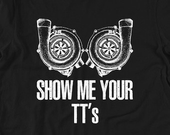 Show Me Your TTs - Twin Turbo Shirt -  Racing Shirt - Mechanic Gifts - Car Parts - Mechanic Shirt - Drag Racing - Racing Shirts for Men