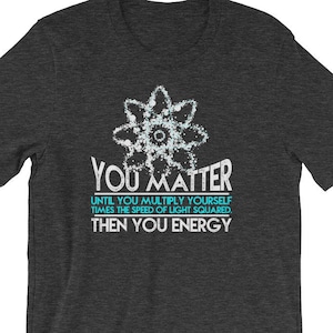 You Matter, Then you Energy, Physics, Science, Physics Gift, Science Teacher Gift, Nerdy Gifts, Geek Decor, Nerd Shirt, Geek, Science Shirt