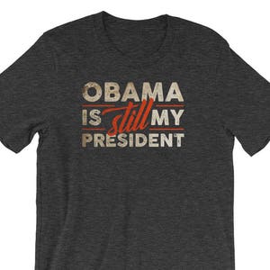 Obama is Still My President, Anti Trump Shirt, Trump Shirt, I Miss Donald, Biden for President, Anti Trump, Politische Tshirts Dark Grey Heather