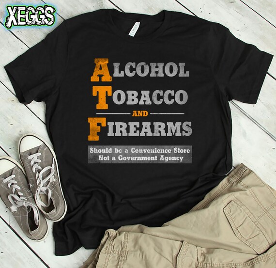 Funny ATF Shirt ATF Alcohol Gifts Gun Gifts Brewery Party Shirt Fraternity Shirt Tobacco Day Drinking Shirt Gun Police Gifts Etsy Canada
