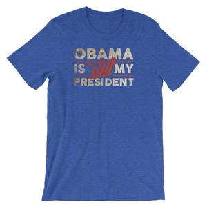 Obama is Still My President, Anti Trump Shirt, Trump Shirt, I Miss Donald, Biden for President, Anti Trump, Politische Tshirts Heather True Royal