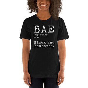 May include: Black t-shirt with white text that reads "BAE [bey] slang noun Black and Educated."