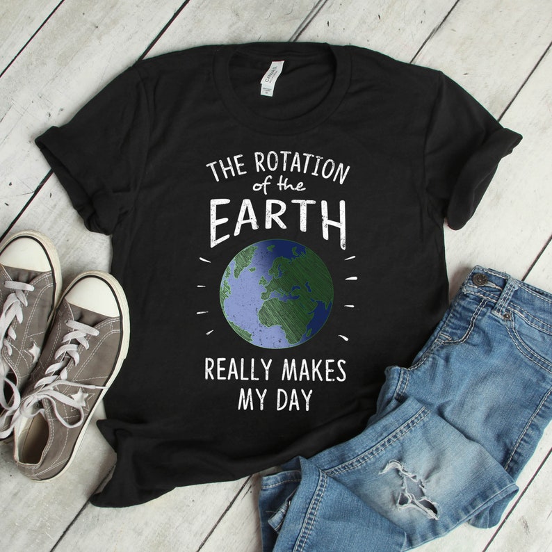 Rotation of the Earth Earth Day Teacher Shirts Dad Gift Mom Gift Dad Jokes Astronomy Gifts Nerdy Gifts Earth Day Shirt Black
