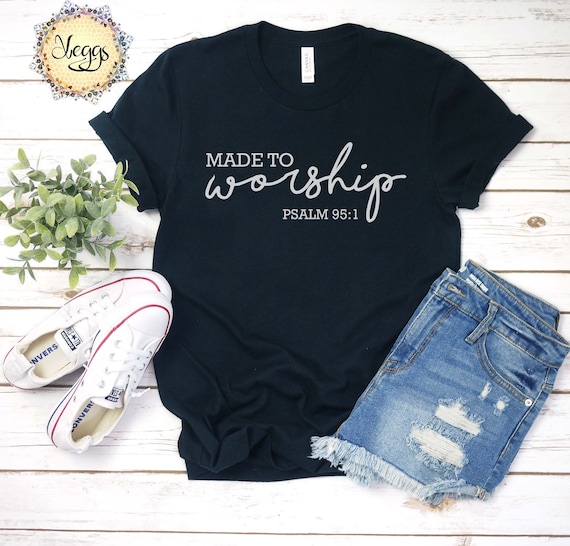 Made to Worship T-shirt - Psalm 95 1 - Christian Shirts - Pastor Gift - Worship Leader Gift - Faith Shirt, Christian Wear - Scripture Shirts