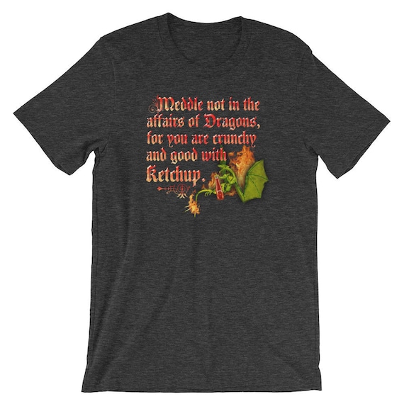 Meddle Not In The Affairs Of Dragons T-Shirt Funny Ketchup Meddle Not In The Affairs Of Dragons T-Shirt Funny Ketchup