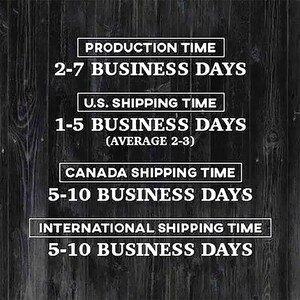 May include: Text on a dark wood background. The text includes "PRODUCTION TIME 2-7 BUSINESS DAYS", "U.S. SHIPPING TIME 1-5 BUSINESS DAYS (AVERAGE 2-3)", "CANADA SHIPPING TIME 5-10 BUSINESS DAYS", and "INTERNATIONAL SHIPPING TIME 5-10 BUSINESS DAYS".