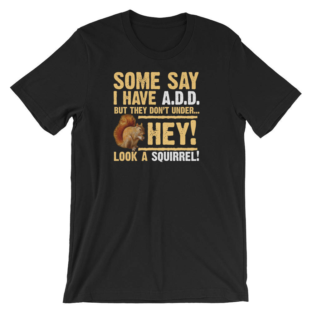 Some Say I Have ADD T-Shirt Some Say I Have ADD T-Shirt