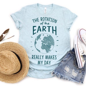 Rotation of the Earth Earth Day Teacher Shirts Dad Gift Mom Gift Dad Jokes Astronomy Gifts Nerdy Gifts Earth Day Shirt Heather Prism Ice