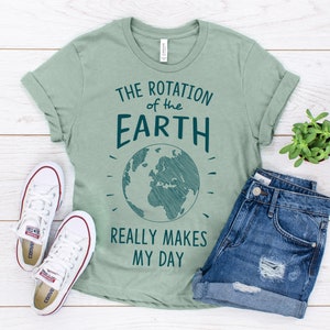 Rotation of the Earth Earth Day Teacher Shirts Dad Gift Mom Gift Dad Jokes Astronomy Gifts Nerdy Gifts Earth Day Shirt Heather Prism Dusty