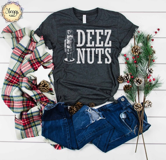 Deez Nuts Shirt Nutcracker Gifts Christmas Shirts Deez Etsy