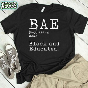 May include: Black t-shirt with white text that reads "BAE [bey] slang noun Black and Educated."