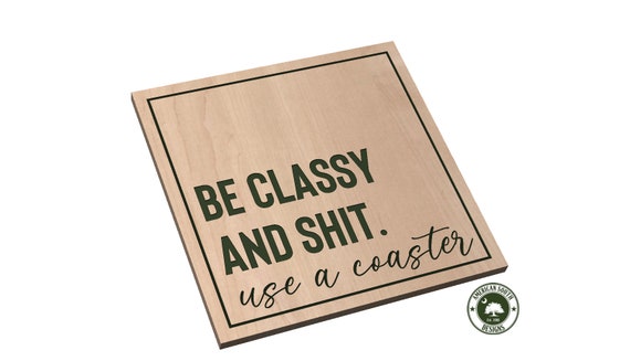 Be Classy and Shit - Use a Coaster - Coaster Design - SVG