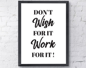 Don't Wish For It Work For it, Printable Wall Art, Inspirational Quotes, Motivational Quotes, Office Poster, Downloadable, Digital Download