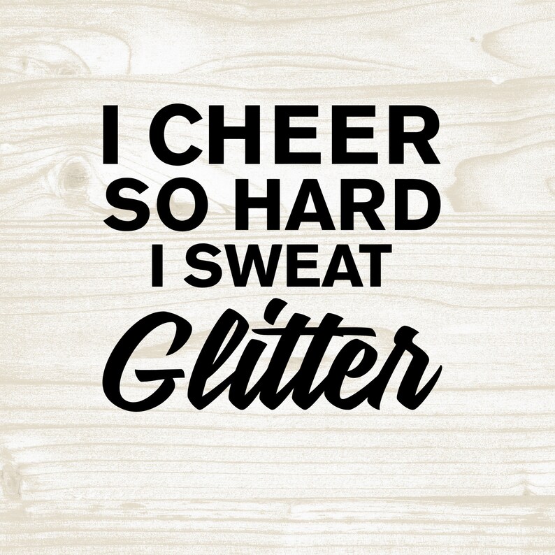 May include: Black and white text graphic on a woodgrain background. The text reads "I cheer so hard I sweat glitter."