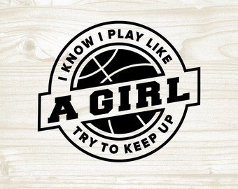 May include: Black and white graphic design with a basketball and the text "I know I play like a girl try to keep up".