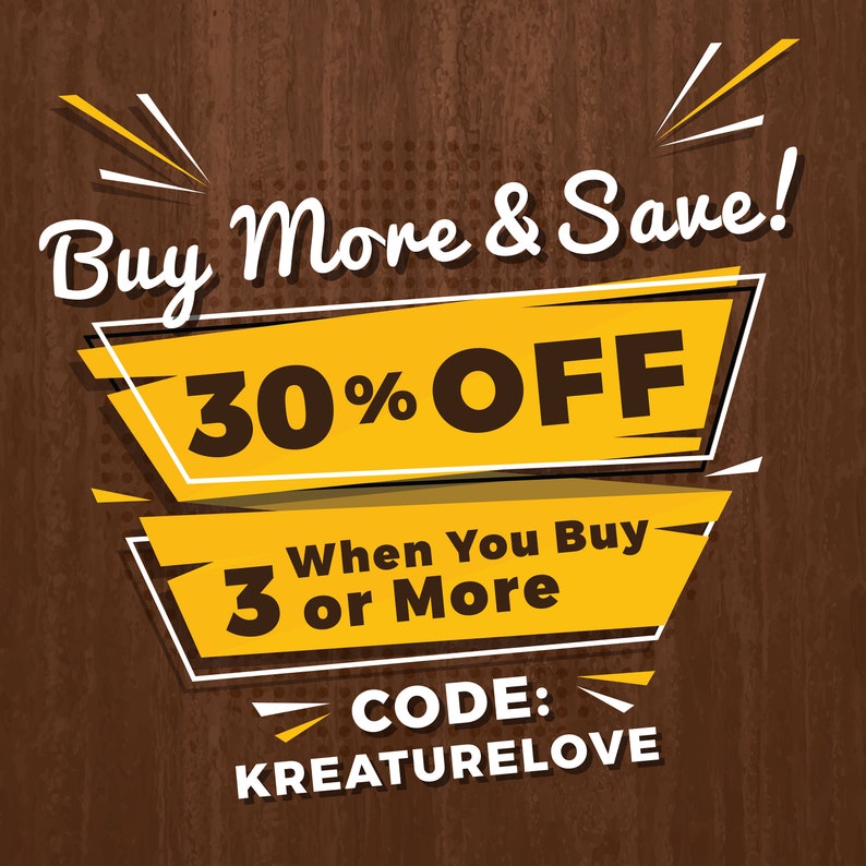 May include: A yellow and white graphic with the text "Buy More & Save! 30% OFF When You Buy 3 or More CODE: KREATURELOVE" on a brown wood background.