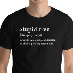 Stupid Tree, Disc Golf Shirt, Disc Golfer Shirt, Frisbee Golf, Frisbee ...