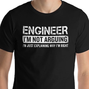 Engineer I&#39;m Not Arguing Shirt, Funny Engineer Shirt, Engineer Gift, Engineer Teacher, Computer Engineer, Engineering Degree, Math Problem