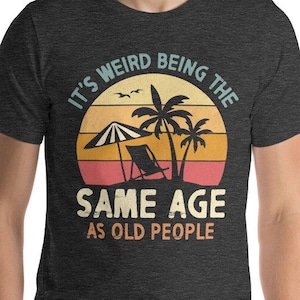 It's Weird Being The Same Age As Old People Funny Vintage Shirt For Women Or Men, Being The Same Age Shirt, Retirement Gift, Birthday Gift