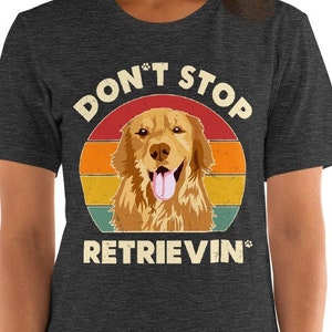 Don't Stop Retrievin', Golden Retriever Shirt, Retriever Shirt, Dog Mom, Golden Mom, Dog Lover Shirt, Golden Retriever Gift, Dog Dad, Funny