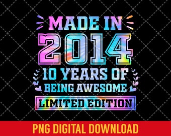 Made in 2014 10 Years of Being Awesome Limited Edition PNG Sublimation Digital File Instant Download 10th Birthday Tye Die