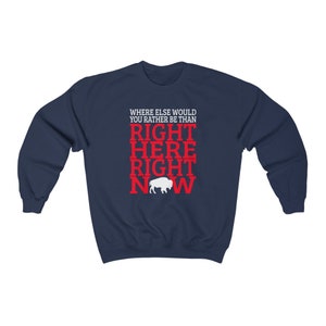 Buffalo Football Where Else Would You Rather Be Than Right Here Right Now Shirt Bills Mafia Shirt Buffalo NY Unisex Crewneck Sweatshirt