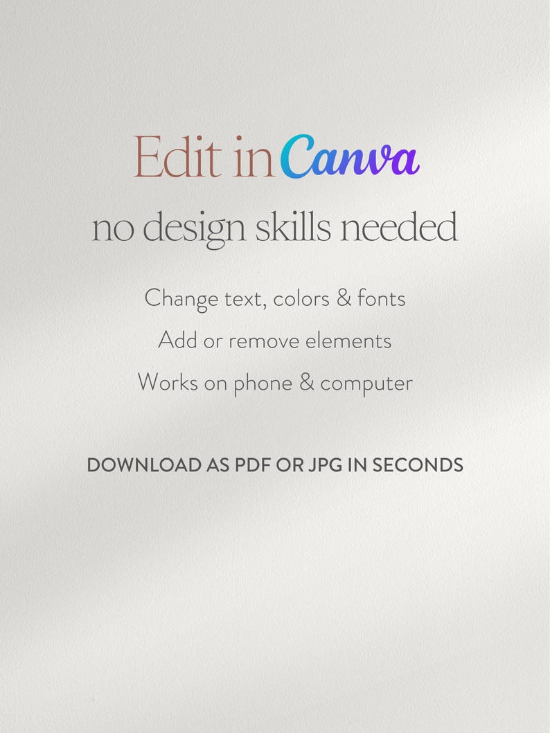 May include: A white background with text that reads "Edit in Canva, no design skills needed." Additional text states: "Change text, colors & fonts, Add or remove elements, Works on phone & computer, DOWNLOAD AS PDF OR JPG IN SECONDS."