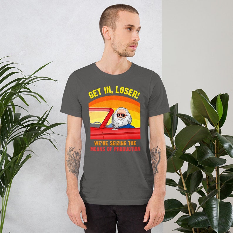 Karl Marx - Get in, Loser - We're seizing the means of Production - Unisex T-Shirt Asphalt